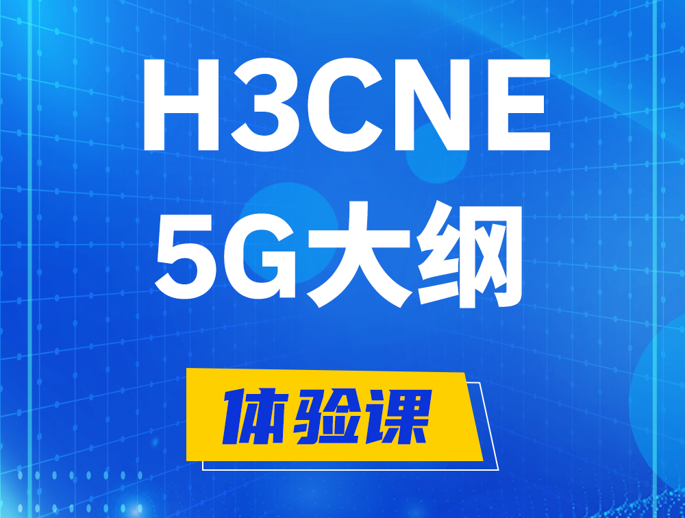 鹰潭H3CNE-5G认证培训课程大纲